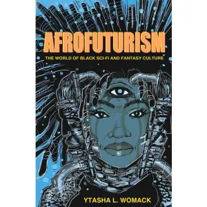 Afrofuturism: The World of Black Sci-fi and Fantasy Culture